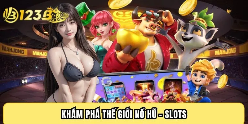 Khám phá thế giới Nổ hũ – Slots
